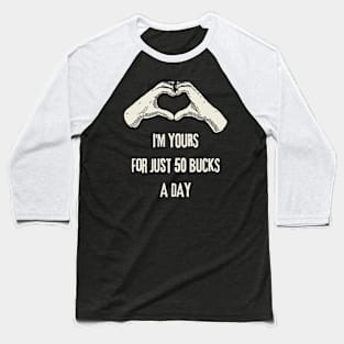 I'm Yours For Just 50 Bucks Baseball T-Shirt